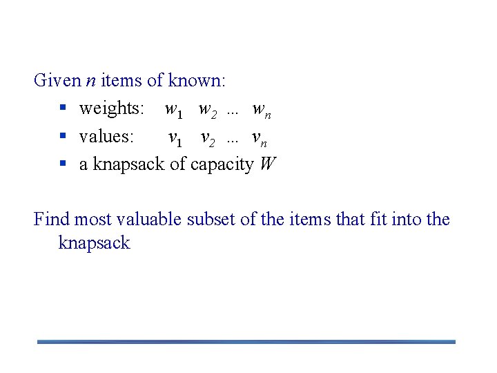 Example 2: Knapsack Problem Given n items of known: § weights: w 1 w Example 2: Knapsack Problem Given n items of known: § weights: w 1 w