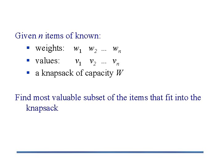 Example 2: Knapsack Problem Given n items of known: § weights: w 1 w