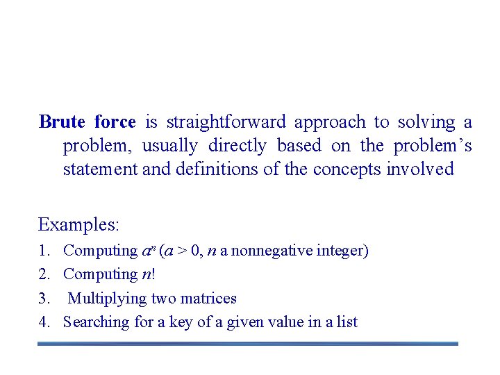 Brute Force Brute force is straightforward approach to solving a problem, usually directly based