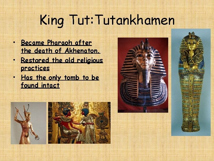 King Tut: Tutankhamen • Became Pharaoh after the death of Akhenaton. • Restored the