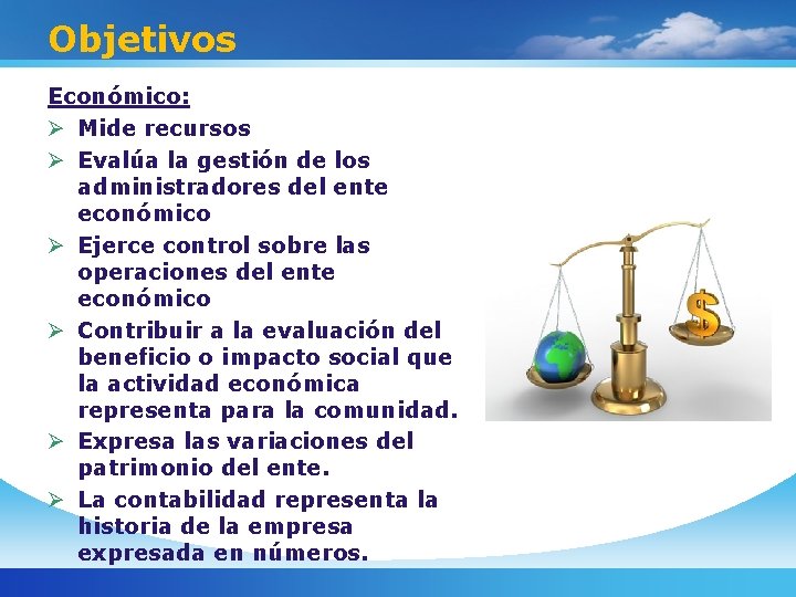 Objetivos Económico: Mide recursos Evalúa la gestión de los administradores del ente económico Ejerce