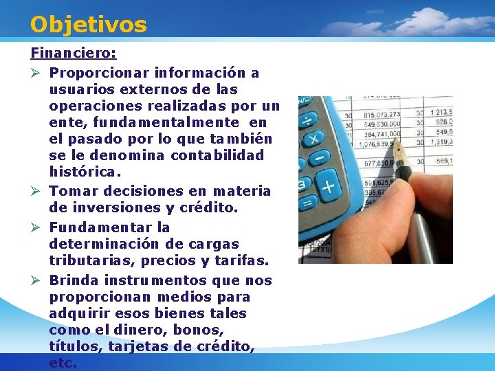 Objetivos Financiero: Proporcionar información a usuarios externos de las operaciones realizadas por un ente,