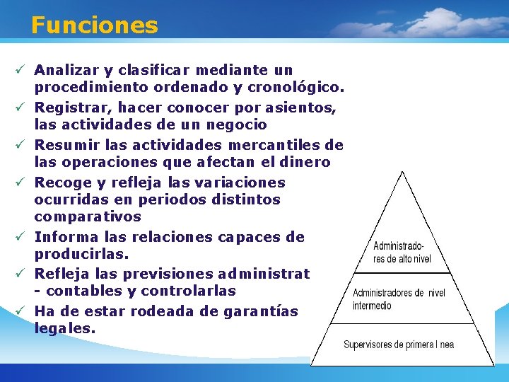 Funciones ü Analizar y clasificar mediante un procedimiento ordenado y cronológico. ü Registrar, hacer