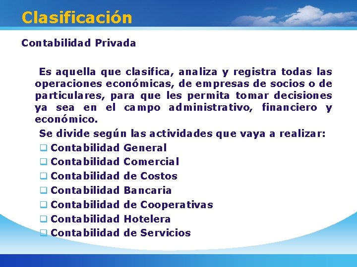 Clasificación Contabilidad Privada Es aquella que clasifica, analiza y registra todas las operaciones económicas,