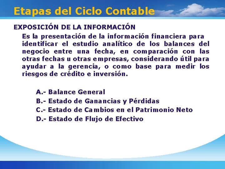 Etapas del Ciclo Contable EXPOSICIÓN DE LA INFORMACIÓN Es la presentación de la información