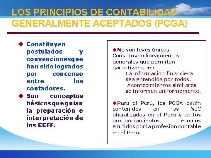 LOS PRINCIPIOS DE CONTABILIDAD GENERALMENTE ACEPTADOS (PCGA) u Constituyen postulados y convencionesque han sido