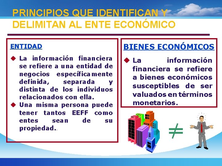 PRINCIPIOS QUE IDENTIFICAN Y DELIMITAN AL ENTE ECONÓMICO ENTIDAD BIENES ECONÓMICOS u La información