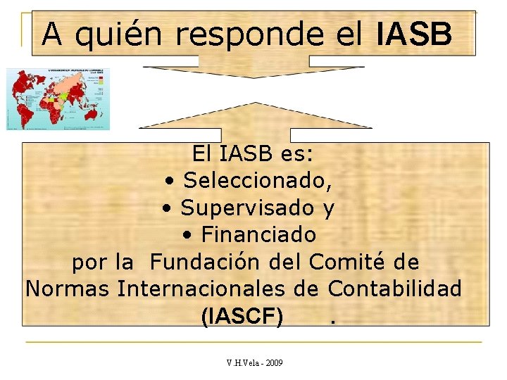 A quién responde el IASB El IASB es: • Seleccionado, • Supervisado y •