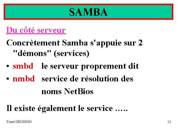 SAMBA Du côté serveur Concrètement Samba s'appuie sur 2 "démons" (services) • smbd le