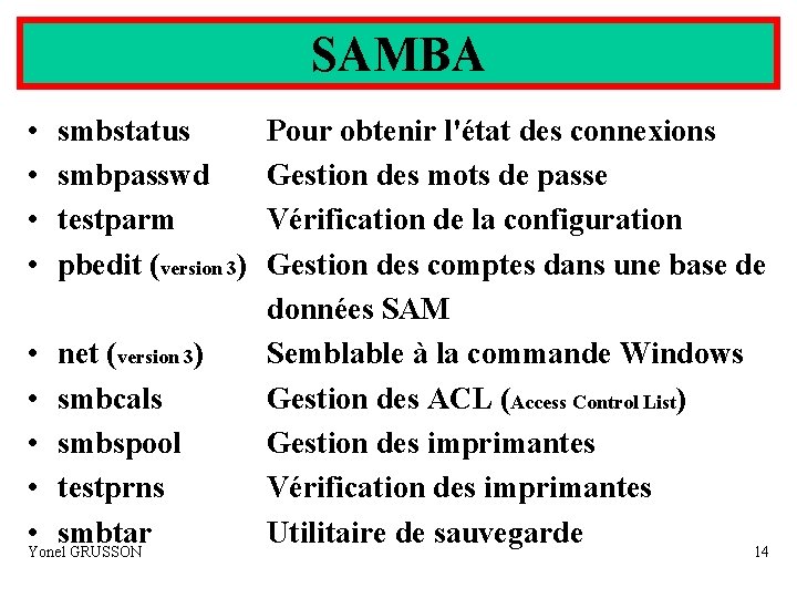 SAMBA • • smbstatus smbpasswd testparm pbedit (version 3) • net (version 3) •