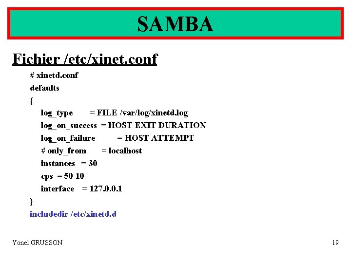 SAMBA Fichier /etc/xinet. conf # xinetd. conf defaults { log_type = FILE /var/log/xinetd. log_on_success