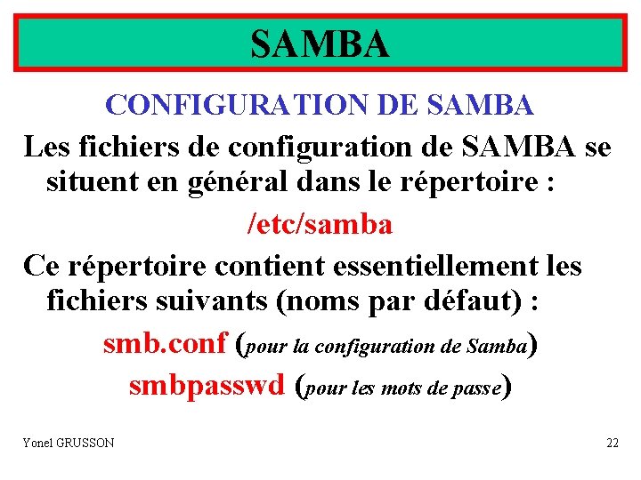SAMBA CONFIGURATION DE SAMBA Les fichiers de configuration de SAMBA se situent en général