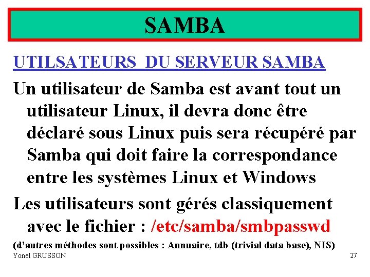 SAMBA UTILSATEURS DU SERVEUR SAMBA Un utilisateur de Samba est avant tout un utilisateur