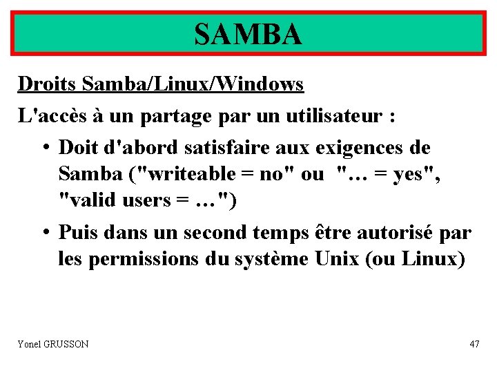 SAMBA Droits Samba/Linux/Windows L'accès à un partage par un utilisateur : • Doit d'abord