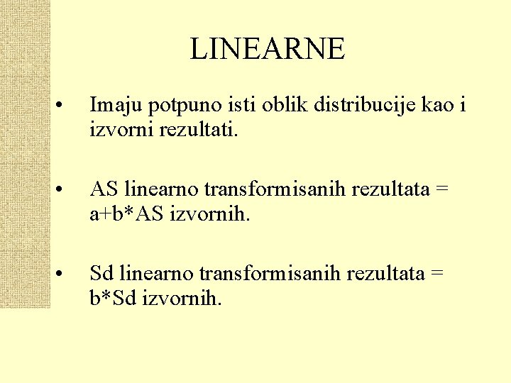 LINEARNE • Imaju potpuno isti oblik distribucije kao i izvorni rezultati. • AS linearno