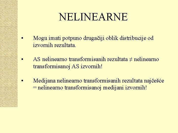 NELINEARNE • Mogu imati potpuno drugačiji oblik distribucije od izvornih rezultata. • AS nelinearno