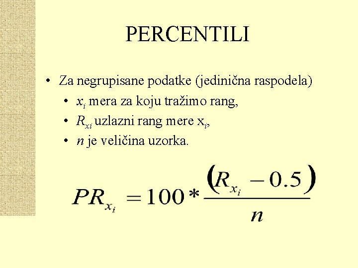 PERCENTILI • Za negrupisane podatke (jedinična raspodela) • xi mera za koju tražimo rang,