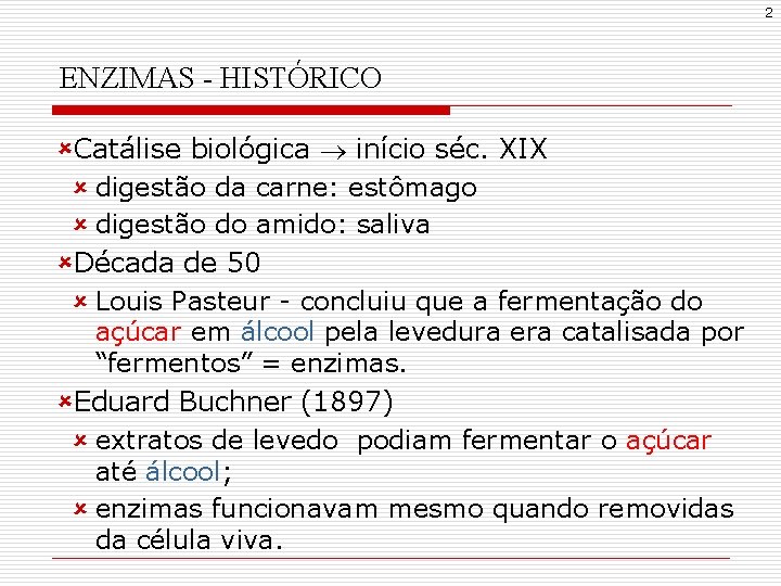2 ENZIMAS - HISTÓRICO ûCatálise biológica início séc. XIX û digestão da carne: estômago