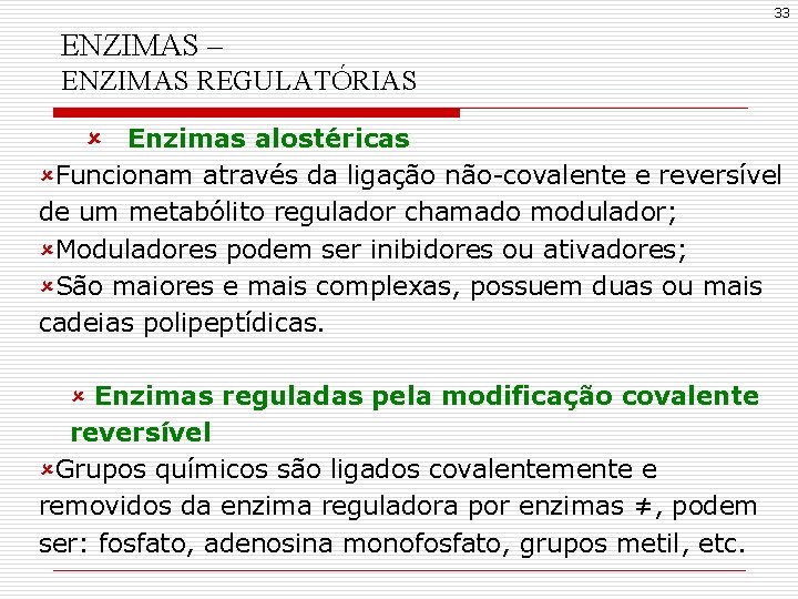 33 ENZIMAS – ENZIMAS REGULATÓRIAS û Enzimas alostéricas ûFuncionam através da ligação não-covalente e