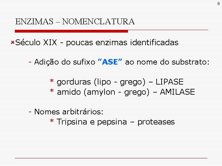 8 ENZIMAS – NOMENCLATURA ûSéculo XIX - poucas enzimas identificadas - Adição do sufixo