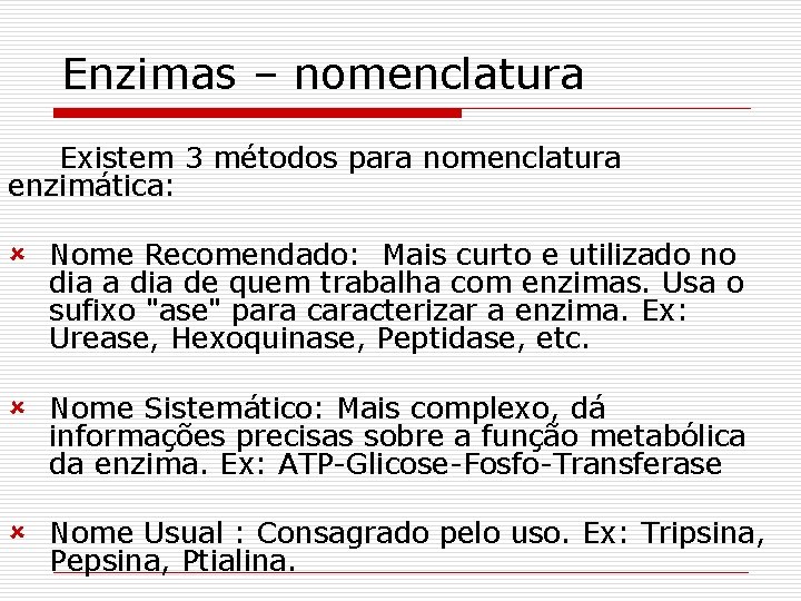 Enzimas – nomenclatura Existem 3 métodos para nomenclatura enzimática: û Nome Recomendado: Mais curto