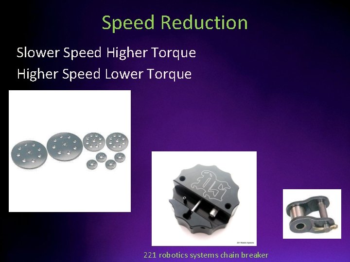 Speed Reduction • Slower Speed Higher Torque • Higher Speed Lower Torque 221 robotics