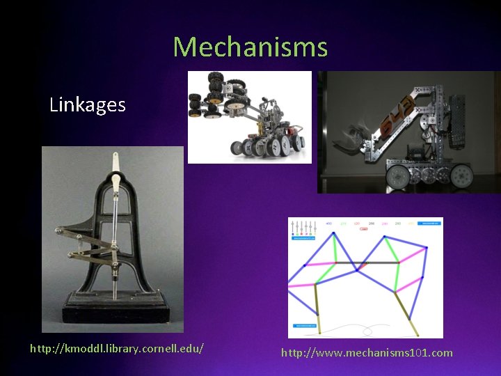 Mechanisms • Linkages http: //kmoddl. library. cornell. edu/ http: //www. mechanisms 101. com 