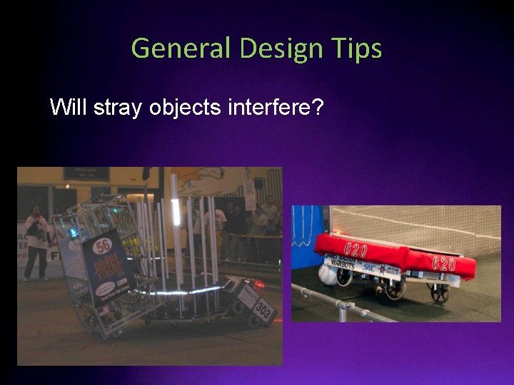 General Design Tips • Will stray objects interfere? 