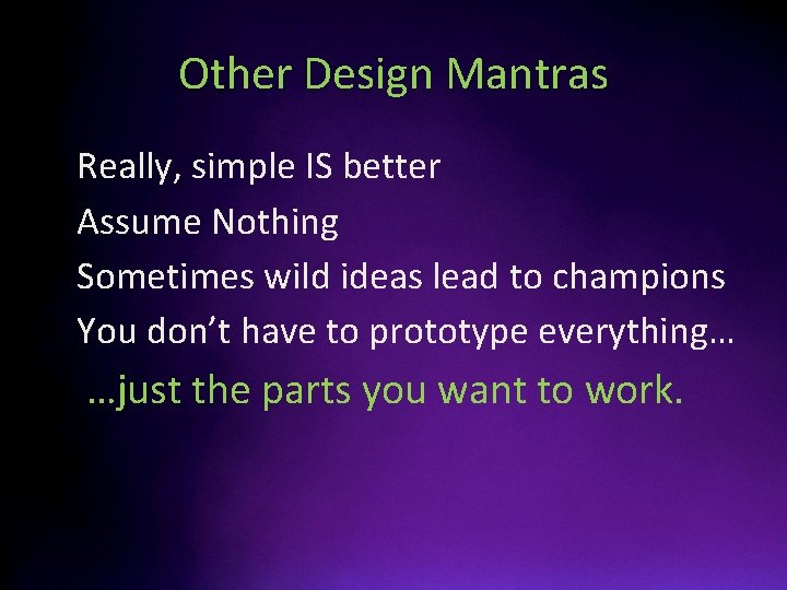 Other Design Mantras • • Really, simple IS better Assume Nothing Sometimes wild ideas