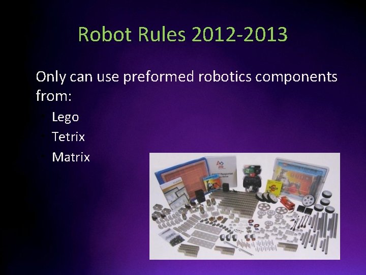 Robot Rules 2012 -2013 • Only can use preformed robotics components from: • Lego