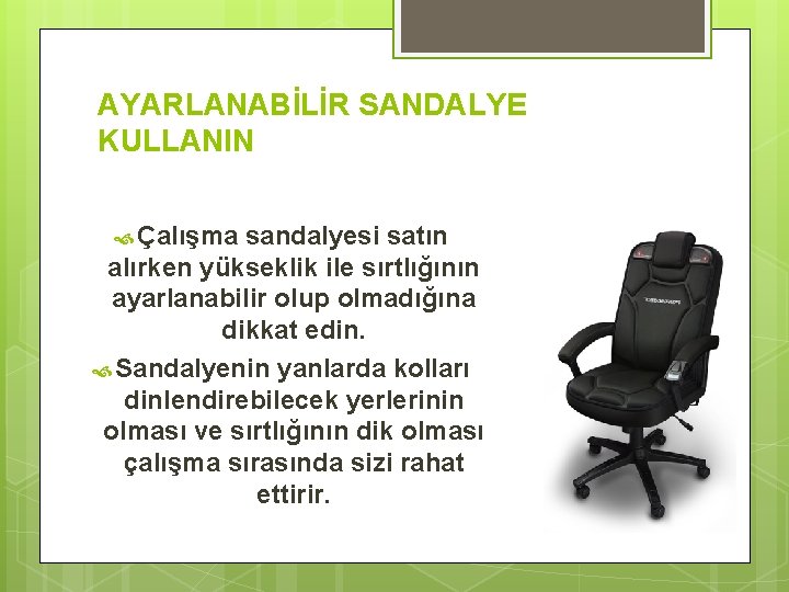 AYARLANABİLİR SANDALYE KULLANIN Çalışma sandalyesi satın alırken yükseklik ile sırtlığının ayarlanabilir olup olmadığına dikkat