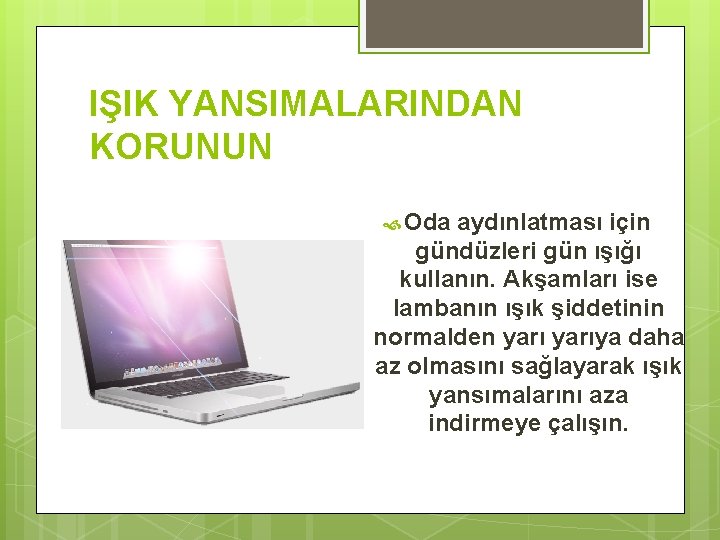 IŞIK YANSIMALARINDAN KORUNUN Oda aydınlatması için gündüzleri gün ışığı kullanın. Akşamları ise lambanın ışık