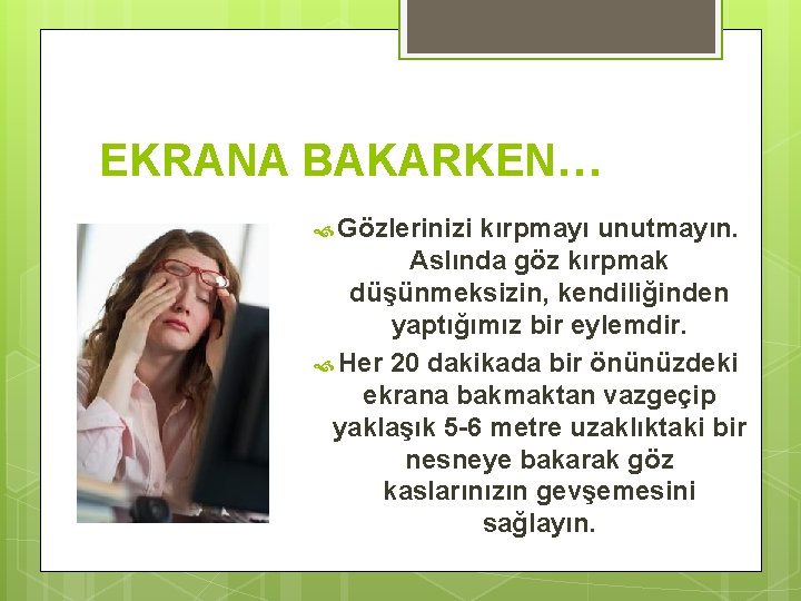 EKRANA BAKARKEN… Gözlerinizi kırpmayı unutmayın. Aslında göz kırpmak düşünmeksizin, kendiliğinden yaptığımız bir eylemdir. Her