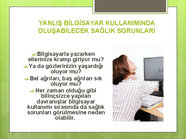 YANLIŞ BİLGİSAYAR KULLANIMINDA OLUŞABİLECEK SAĞLIK SORUNLARI Bilgisayarla yazarken ellerinize kramp giriyor mu? Ya da