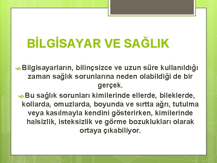 BİLGİSAYAR VE SAĞLIK Bilgisayarların, bilinçsizce ve uzun süre kullanıldığı zaman sağlık sorunlarına neden olabildiği