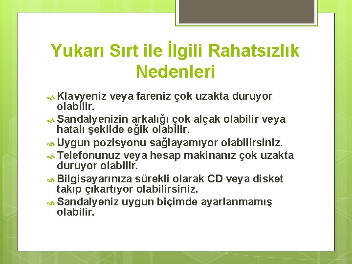 Yukarı Sırt ile İlgili Rahatsızlık Nedenleri Klavyeniz veya fareniz çok uzakta duruyor olabilir. Sandalyenizin