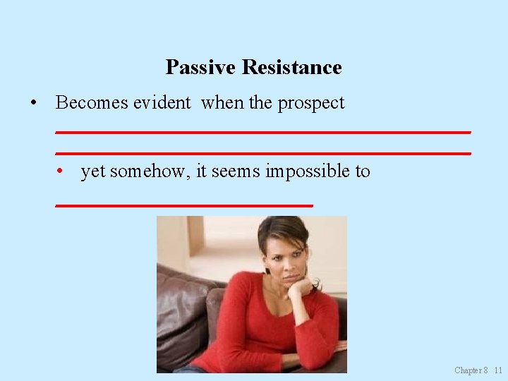 Passive Resistance • Becomes evident when the prospect __________________________________________ • yet somehow, it seems