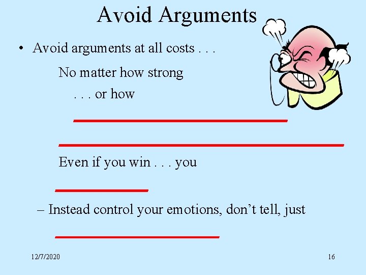 Avoid Arguments • Avoid arguments at all costs. . . No matter how strong