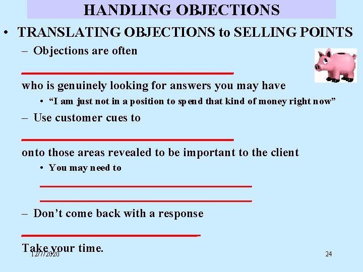 HANDLING OBJECTIONS • TRANSLATING OBJECTIONS to SELLING POINTS – Objections are often __________________ who