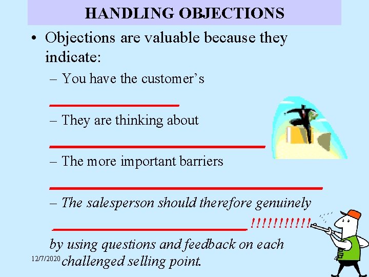 HANDLING OBJECTIONS • Objections are valuable because they indicate: – You have the customer’s