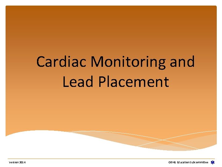 Cardiac Monitoring and Lead Placement Version 2014 OBHG Education Subcommittee Cardiac Monitoring and Lead Placement Version 2014 OBHG Education Subcommittee