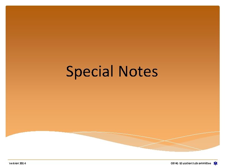 Special Notes Version 2014 OBHG Education Subcommittee Special Notes Version 2014 OBHG Education Subcommittee