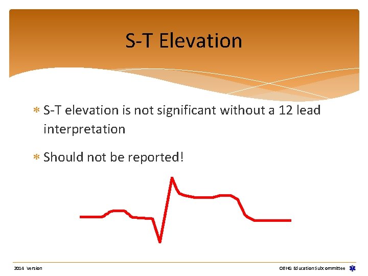 S-T Elevation S-T elevation is not significant without a 12 lead interpretation Should not S-T Elevation S-T elevation is not significant without a 12 lead interpretation Should not