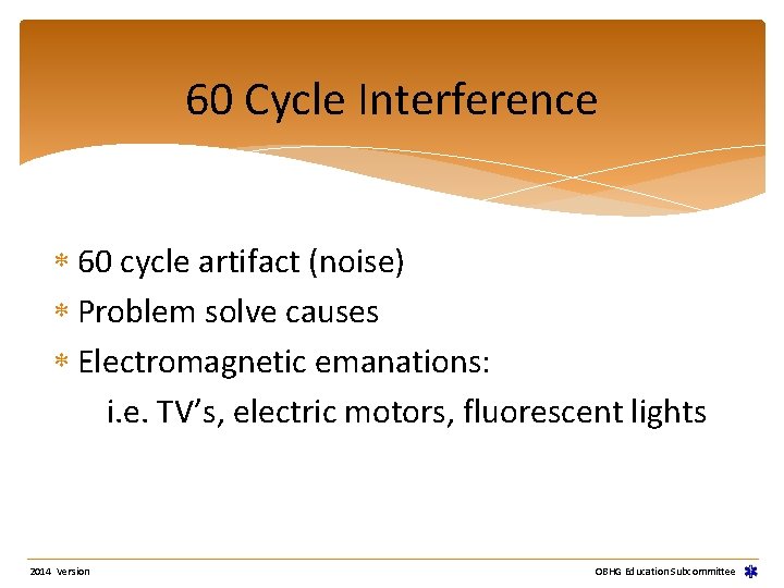 60 Cycle Interference 60 cycle artifact (noise) Problem solve causes Electromagnetic emanations: i. e. 60 Cycle Interference 60 cycle artifact (noise) Problem solve causes Electromagnetic emanations: i. e.