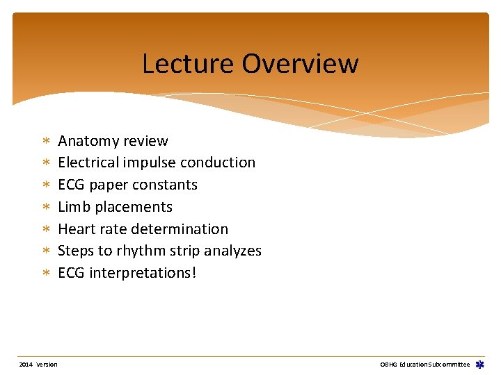 Lecture Overview 2014 Version Anatomy review Electrical impulse conduction ECG paper constants Limb placements Lecture Overview 2014 Version Anatomy review Electrical impulse conduction ECG paper constants Limb placements