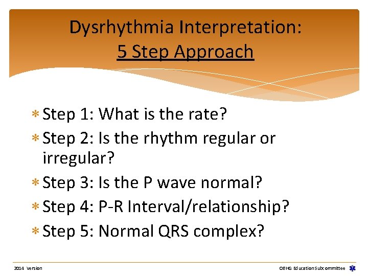 Dysrhythmia Interpretation: 5 Step Approach Step 1: What is the rate? Step 2: Is Dysrhythmia Interpretation: 5 Step Approach Step 1: What is the rate? Step 2: Is