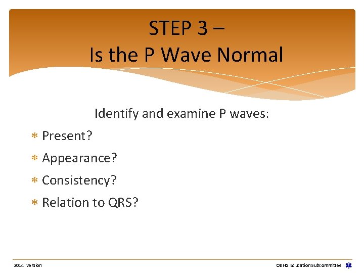 STEP 3 – Is the P Wave Normal Identify and examine P waves: Present? STEP 3 – Is the P Wave Normal Identify and examine P waves: Present?