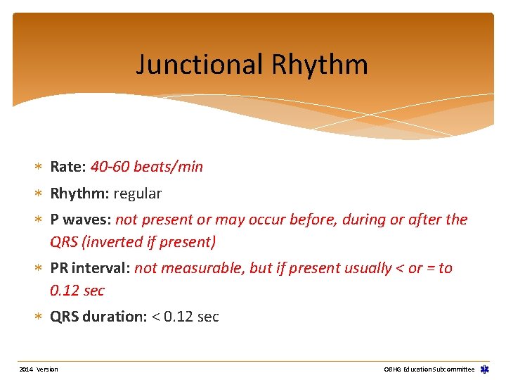 Junctional Rhythm Rate: 40 -60 beats/min Rhythm: regular P waves: not present or may Junctional Rhythm Rate: 40 -60 beats/min Rhythm: regular P waves: not present or may