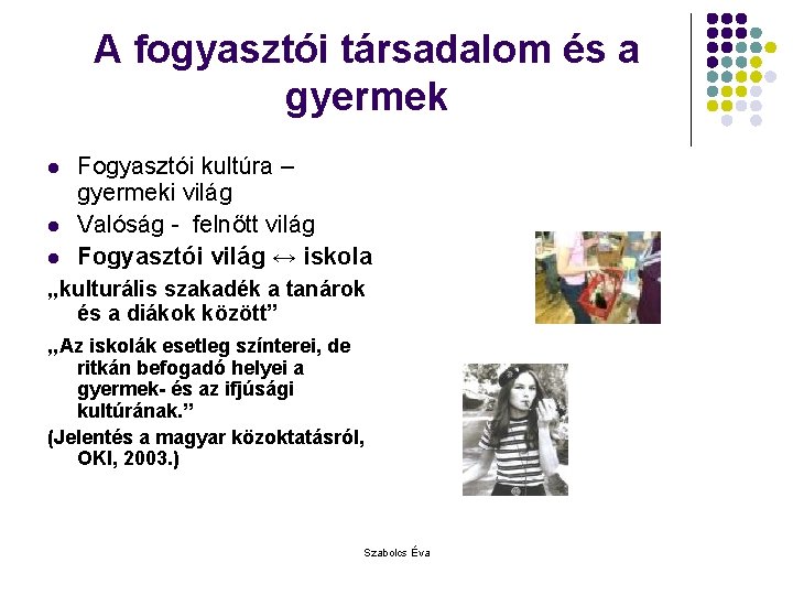 A fogyasztói társadalom és a gyermek l l l Fogyasztói kultúra – gyermeki világ