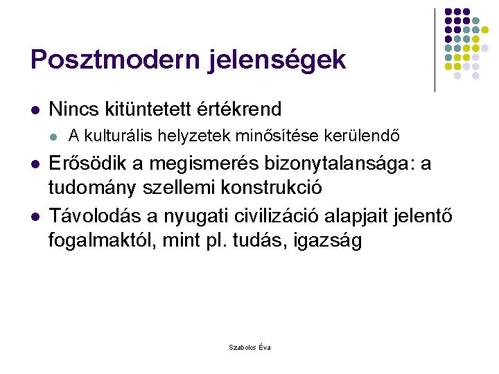 Posztmodern jelenségek l Nincs kitüntetett értékrend l l l A kulturális helyzetek minősítése kerülendő